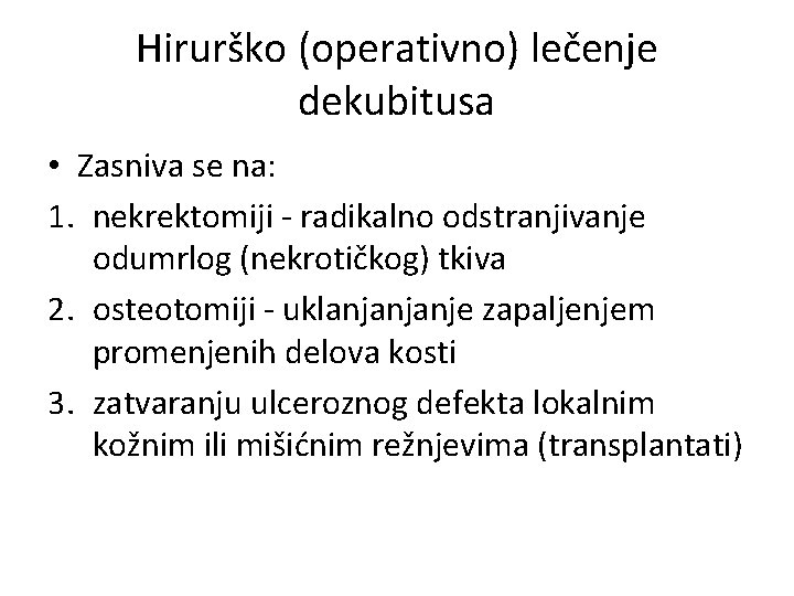 Hirurško (operativno) lečenje dekubitusa • Zasniva se na: 1. nekrektomiji - radikalno odstranjivanje odumrlog