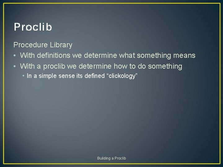 Proclib Procedure Library • With definitions we determine what something means • With a