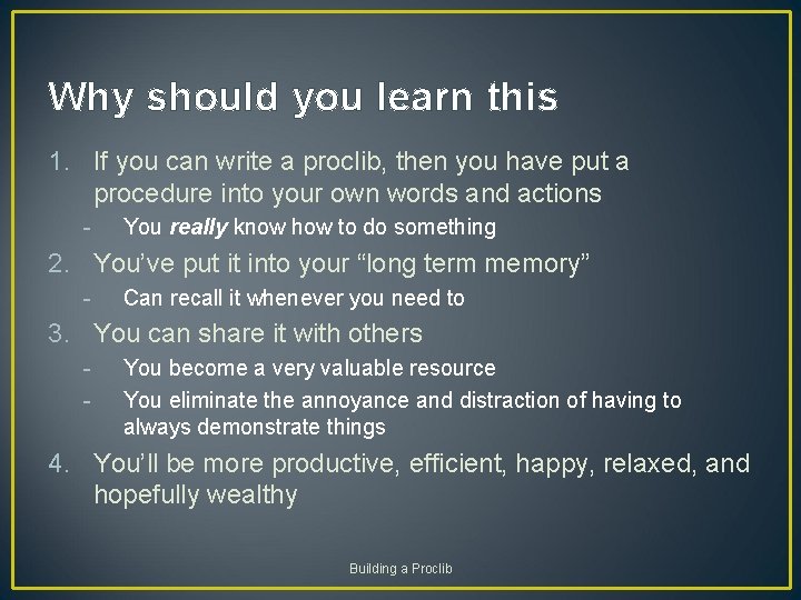 Why should you learn this 1. If you can write a proclib, then you