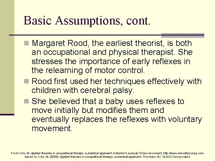 Basic Assumptions, cont. n Margaret Rood, the earliest theorist, is both an occupational and