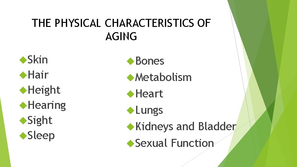 THE PHYSICAL CHARACTERISTICS OF AGING Skin Bones Hair Metabolism Height Hearing Sight Sleep Heart
