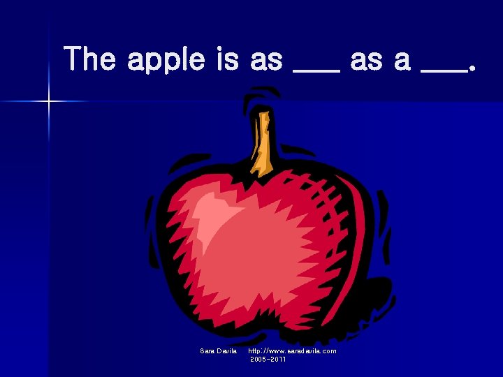 The apple is as ___ as a ___. Sara Davila http: //www. saradavila. com