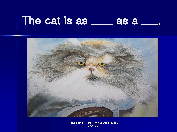 The cat is as ____ as a ___. Sara Davila http: //www. saradavila. com