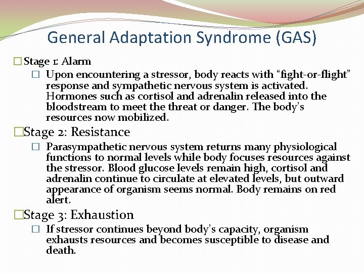General Adaptation Syndrome (GAS) �Stage 1: Alarm � Upon encountering a stressor, body reacts General Adaptation Syndrome (GAS) �Stage 1: Alarm � Upon encountering a stressor, body reacts