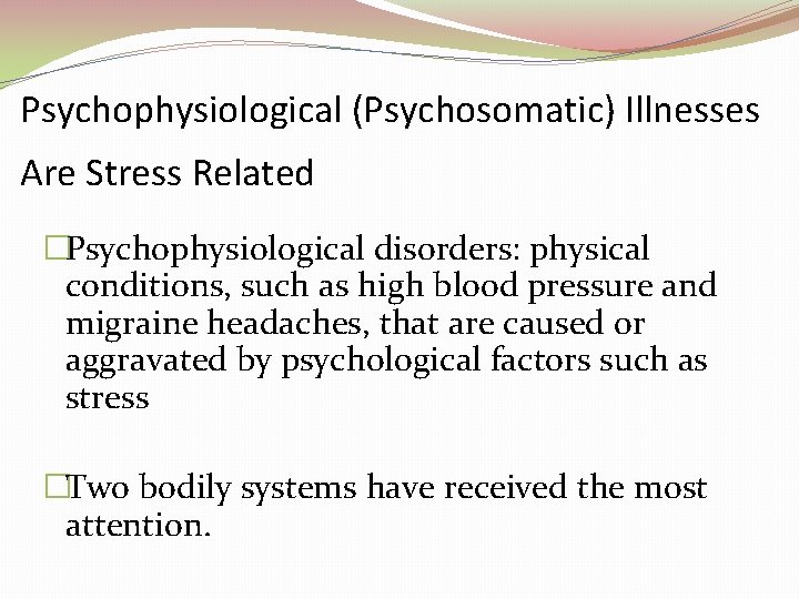 Psychophysiological (Psychosomatic) Illnesses Are Stress Related �Psychophysiological disorders: physical conditions, such as high blood Psychophysiological (Psychosomatic) Illnesses Are Stress Related �Psychophysiological disorders: physical conditions, such as high blood
