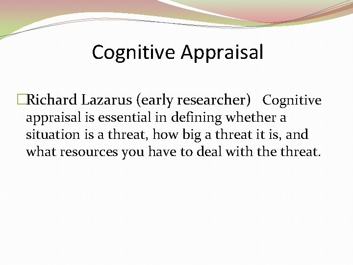 Cognitive Appraisal �Richard Lazarus (early researcher) Cognitive appraisal is essential in defining whether a Cognitive Appraisal �Richard Lazarus (early researcher) Cognitive appraisal is essential in defining whether a