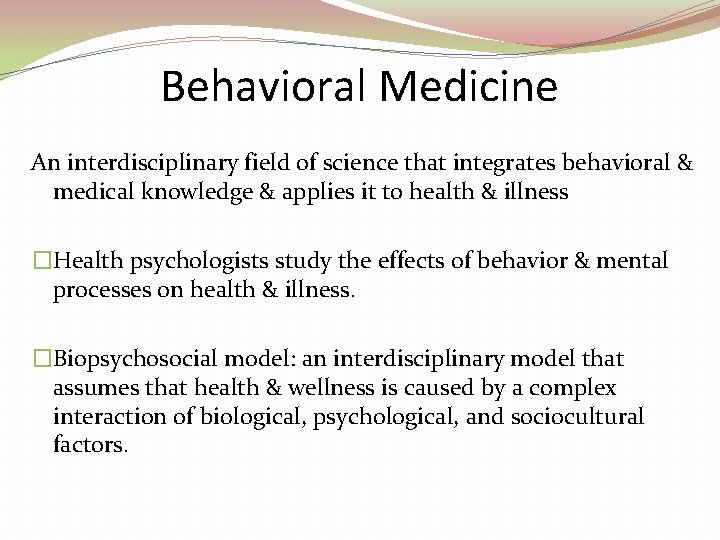 Behavioral Medicine An interdisciplinary field of science that integrates behavioral & medical knowledge & Behavioral Medicine An interdisciplinary field of science that integrates behavioral & medical knowledge &