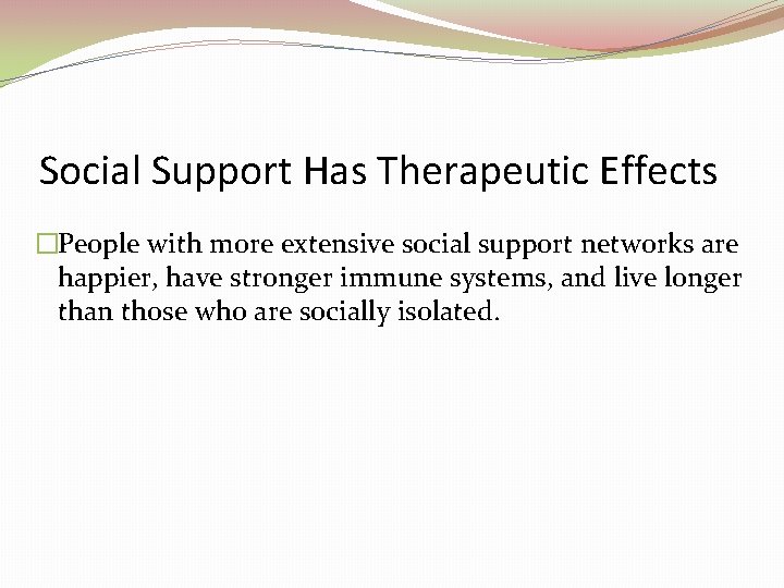 Social Support Has Therapeutic Effects �People with more extensive social support networks are happier, Social Support Has Therapeutic Effects �People with more extensive social support networks are happier,