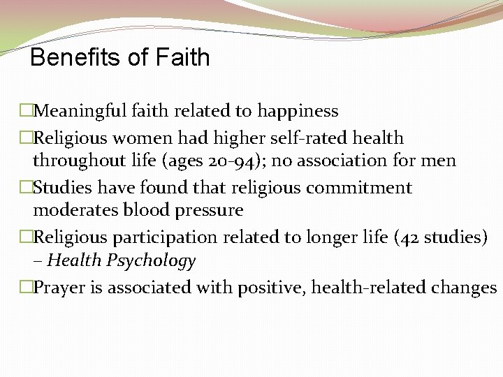 Benefits of Faith �Meaningful faith related to happiness �Religious women had higher self-rated health Benefits of Faith �Meaningful faith related to happiness �Religious women had higher self-rated health