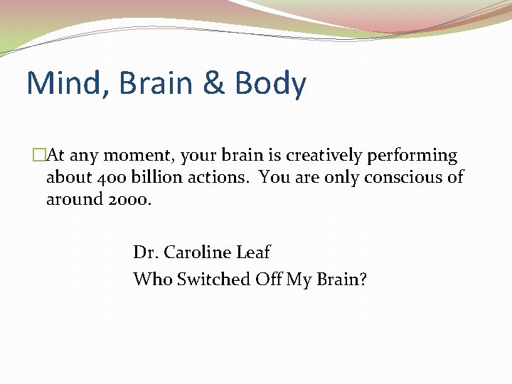 Mind, Brain & Body �At any moment, your brain is creatively performing about 400 Mind, Brain & Body �At any moment, your brain is creatively performing about 400