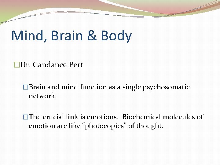 Mind, Brain & Body �Dr. Candance Pert �Brain and mind function as a single Mind, Brain & Body �Dr. Candance Pert �Brain and mind function as a single
