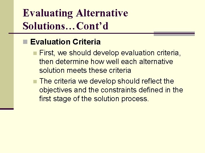 Evaluating Alternative Solutions…Cont’d n Evaluation Criteria n First, we should develop evaluation criteria, then