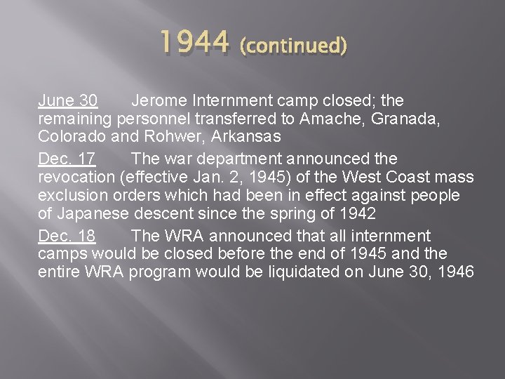 1944 (continued) June 30 Jerome Internment camp closed; the remaining personnel transferred to Amache,