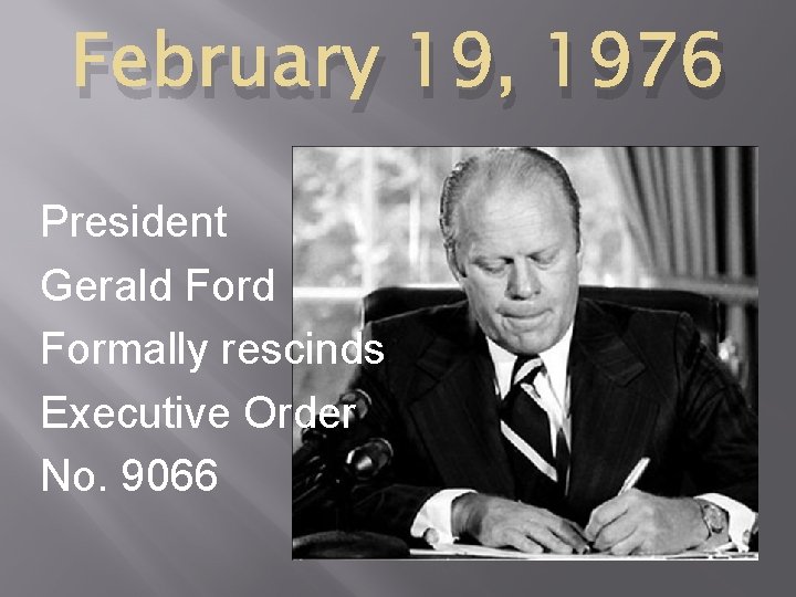 February 19, 1976 President Gerald Formally rescinds Executive Order No. 9066 