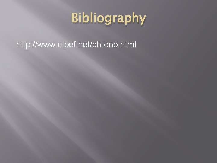 Bibliography http: //www. clpef. net/chrono. html 