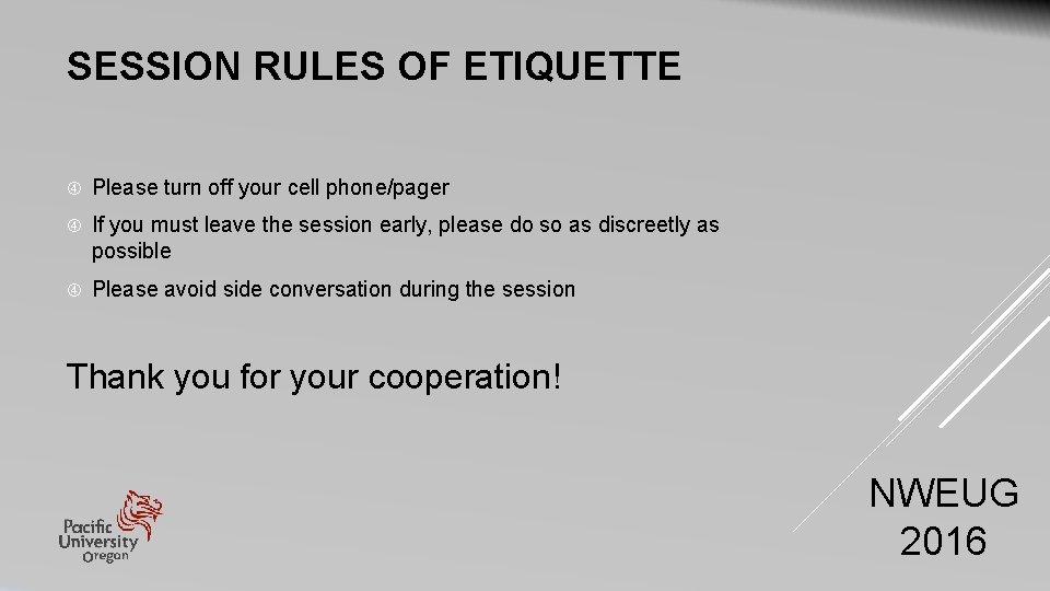 SESSION RULES OF ETIQUETTE Please turn off your cell phone/pager If you must leave SESSION RULES OF ETIQUETTE Please turn off your cell phone/pager If you must leave