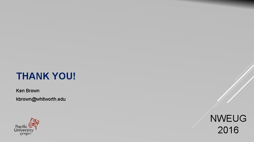 THANK YOU! Ken Brown kbrown@whitworth. edu NWEUG 2016 THANK YOU! Ken Brown kbrown@whitworth. edu NWEUG 2016