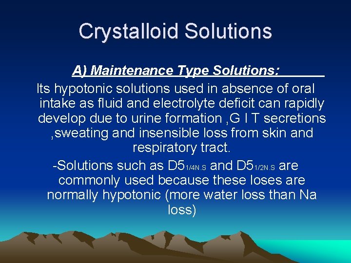 Crystalloid Solutions A) Maintenance Type Solutions: Its hypotonic solutions used in absence of oral