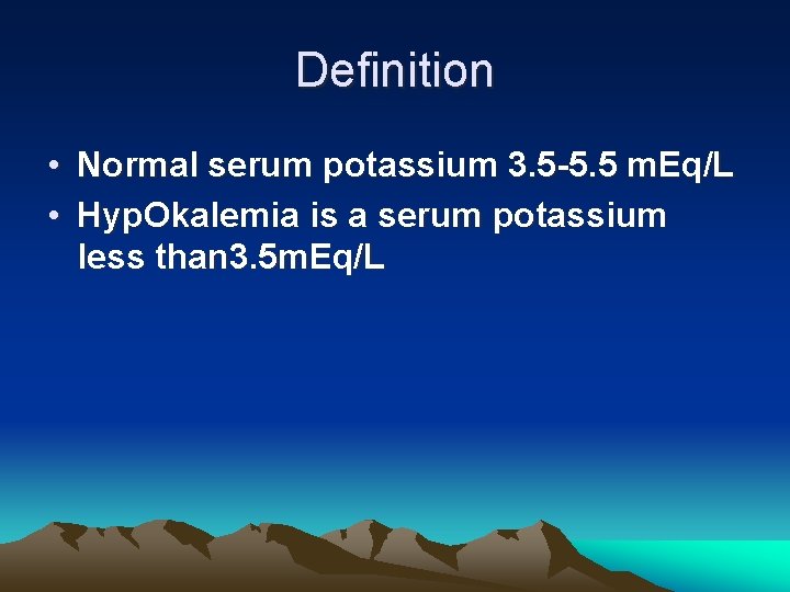 Definition • Normal serum potassium 3. 5 -5. 5 m. Eq/L • Hyp. Okalemia