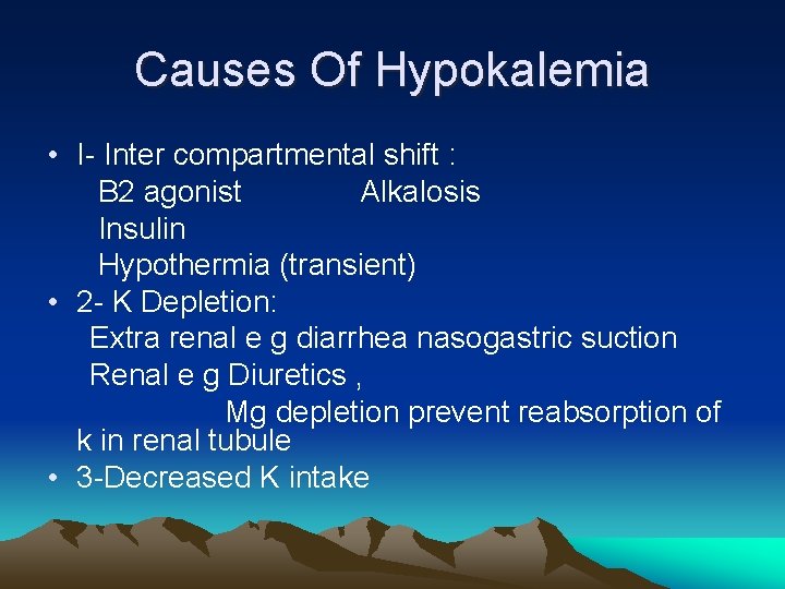 Causes Of Hypokalemia • I- Inter compartmental shift : B 2 agonist Alkalosis Insulin