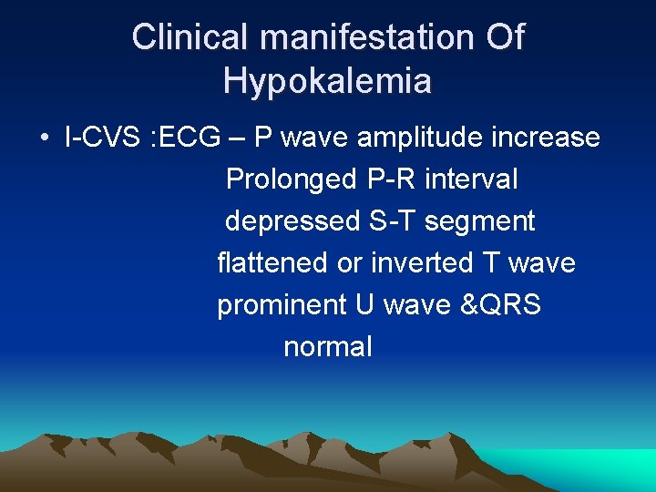 Clinical manifestation Of Hypokalemia • I-CVS : ECG – P wave amplitude increase Prolonged