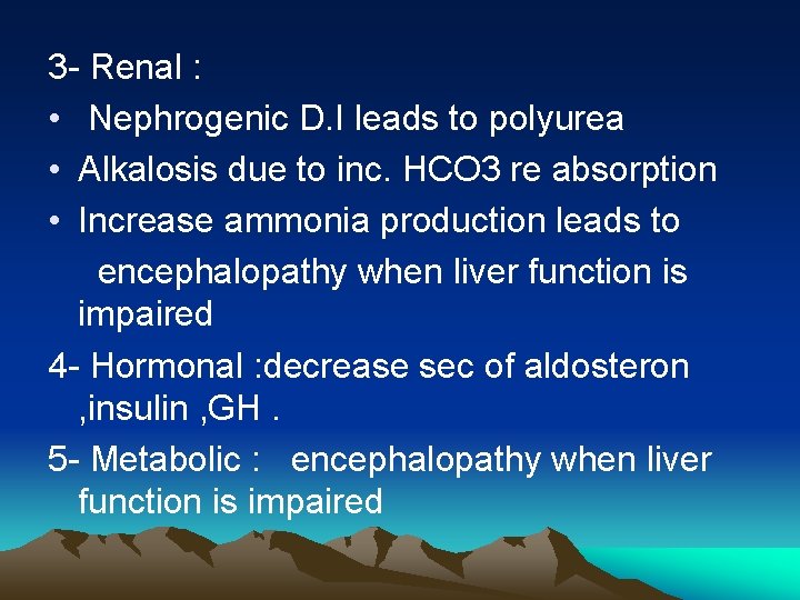 3 - Renal : • Nephrogenic D. I leads to polyurea • Alkalosis due