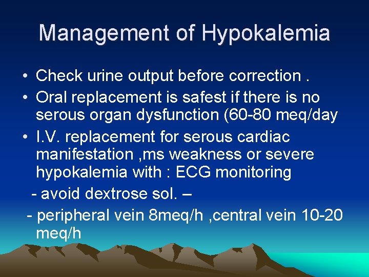 Management of Hypokalemia • Check urine output before correction. • Oral replacement is safest