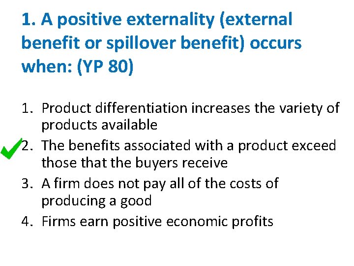 1. A positive externality (external benefit or spillover benefit) occurs when: (YP 80) 1.