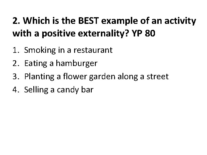 2. Which is the BEST example of an activity with a positive externality? YP