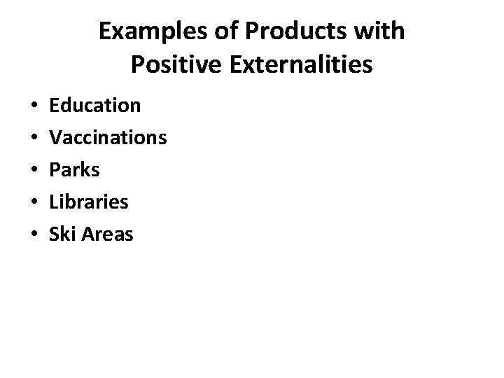 Examples of Products with Positive Externalities • • • Education Vaccinations Parks Libraries Ski