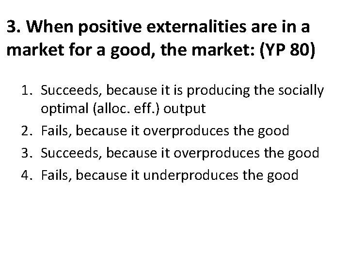 3. When positive externalities are in a market for a good, the market: (YP