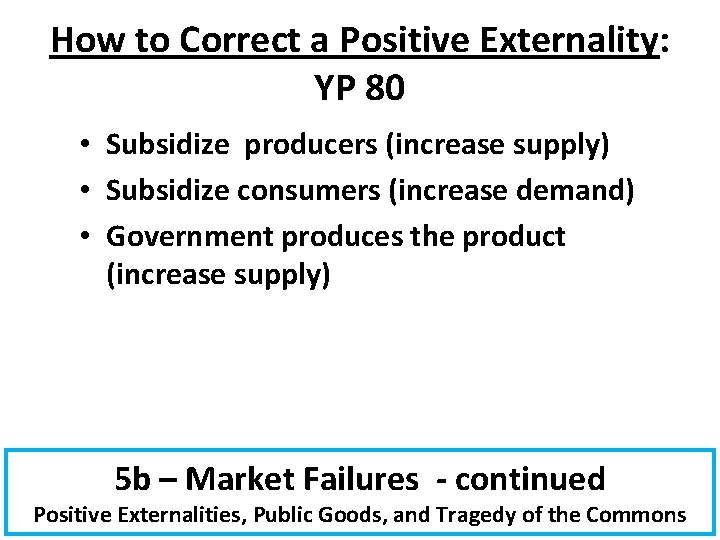 How to Correct a Positive Externality: YP 80 • Subsidize producers (increase supply) •
