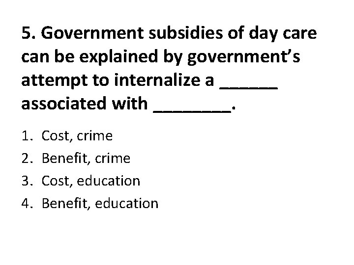 5. Government subsidies of day care can be explained by government’s attempt to internalize