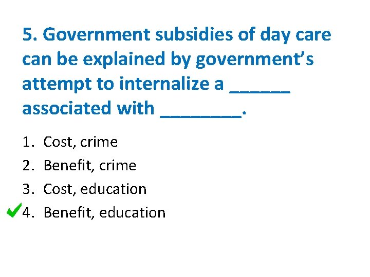 5. Government subsidies of day care can be explained by government’s attempt to internalize