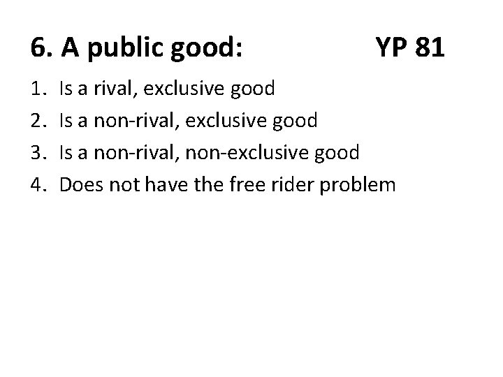 6. A public good: 1. 2. 3. 4. YP 81 Is a rival, exclusive