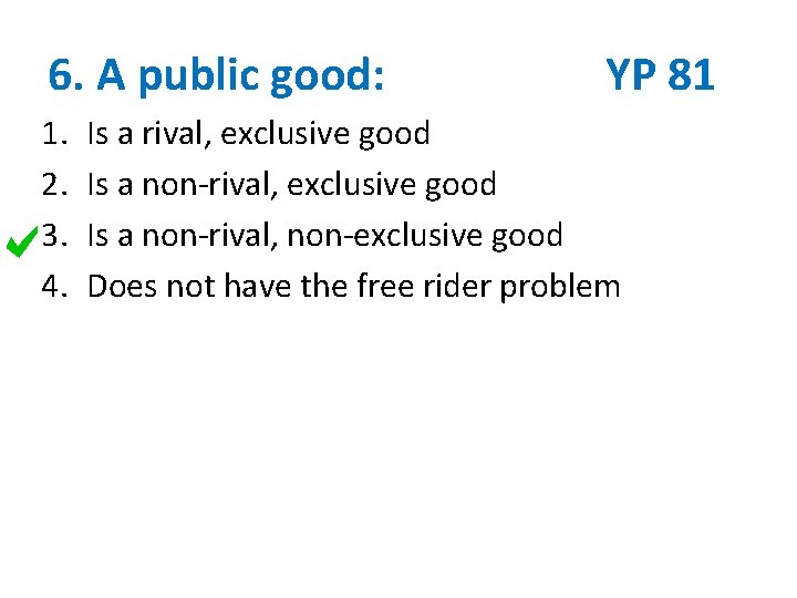 6. A public good: 1. 2. 3. 4. YP 81 Is a rival, exclusive