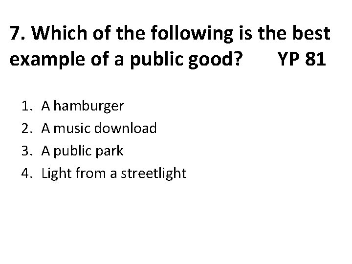 7. Which of the following is the best example of a public good? YP