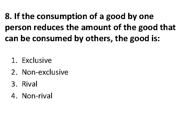8. If the consumption of a good by one person reduces the amount of