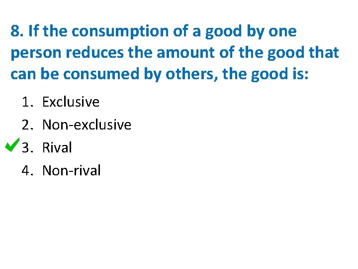 8. If the consumption of a good by one person reduces the amount of