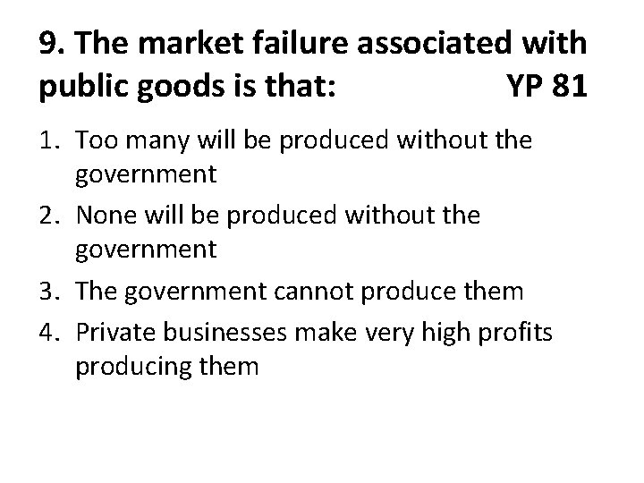 9. The market failure associated with public goods is that: YP 81 1. Too