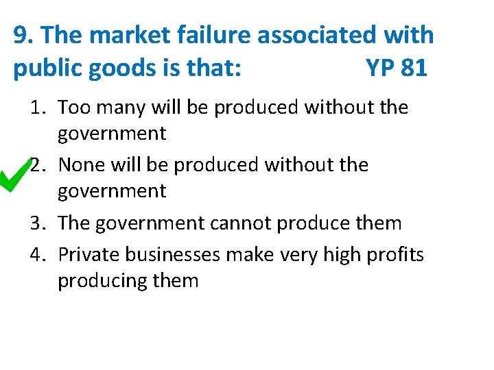9. The market failure associated with public goods is that: YP 81 1. Too