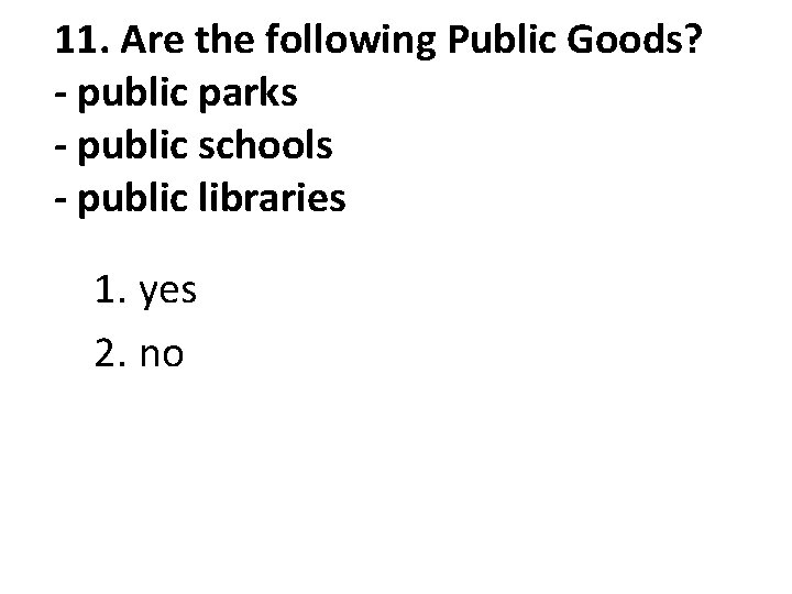 11. Are the following Public Goods? - public parks - public schools - public