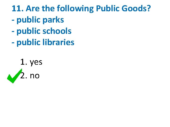 11. Are the following Public Goods? - public parks - public schools - public