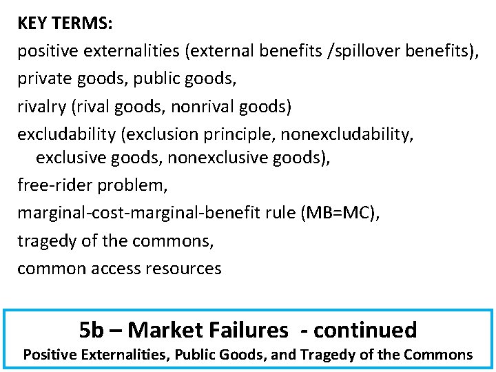 KEY TERMS: positive externalities (external benefits /spillover benefits), private goods, public goods, rivalry (rival