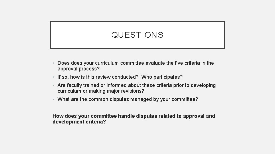 QUESTIONS • Does does your curriculum committee evaluate the five criteria in the approval