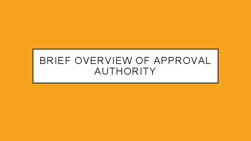 BRIEF OVERVIEW OF APPROVAL AUTHORITY 