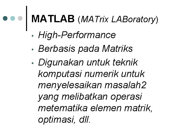 MATLAB (MATrix LABoratory) • • • High-Performance Berbasis pada Matriks Digunakan untuk teknik komputasi