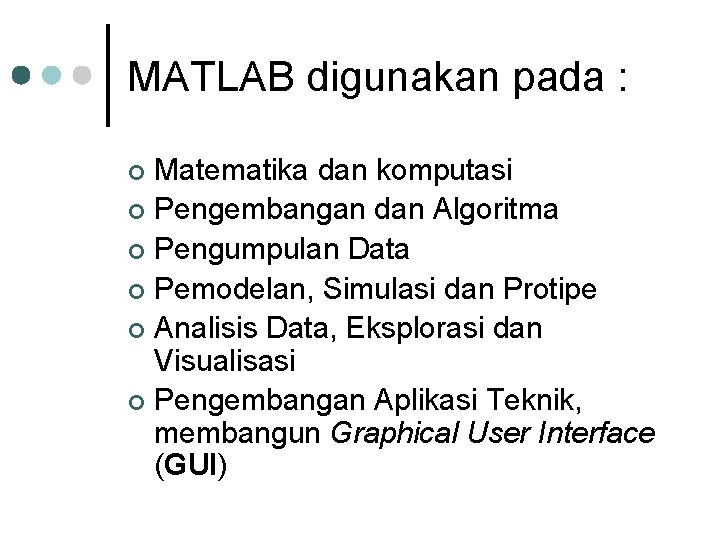 MATLAB digunakan pada : Matematika dan komputasi ¢ Pengembangan dan Algoritma ¢ Pengumpulan Data