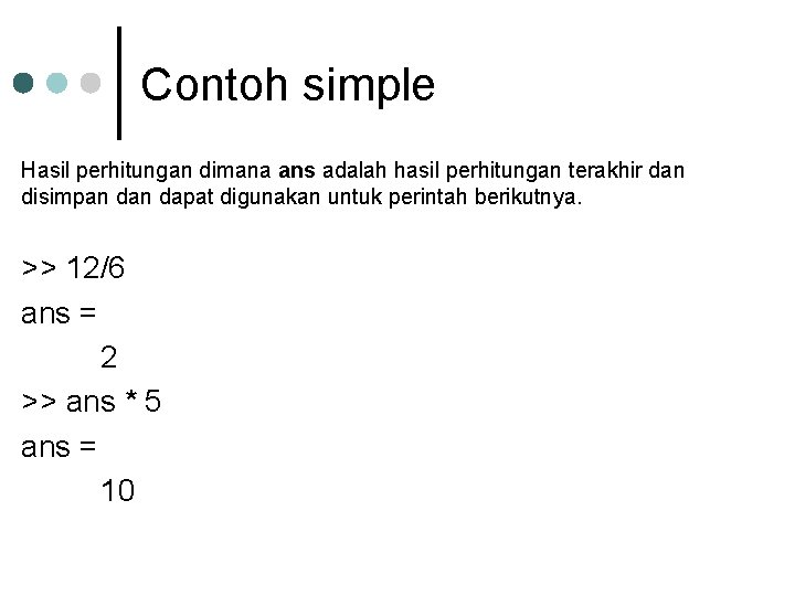 Contoh simple Hasil perhitungan dimana ans adalah hasil perhitungan terakhir dan disimpan dapat digunakan