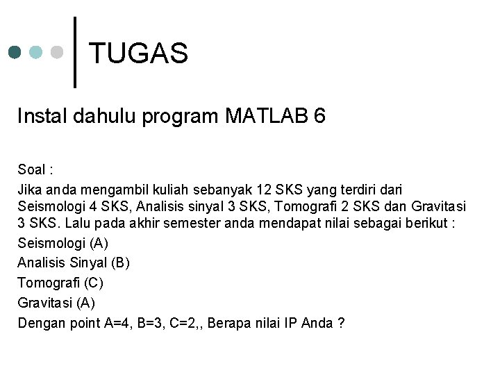 TUGAS Instal dahulu program MATLAB 6 Soal : Jika anda mengambil kuliah sebanyak 12